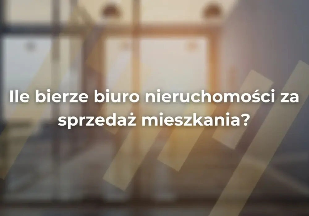 Ile bierze biuro nieruchomości za sprzedaż mieszkania? Sprawdź prowizje!