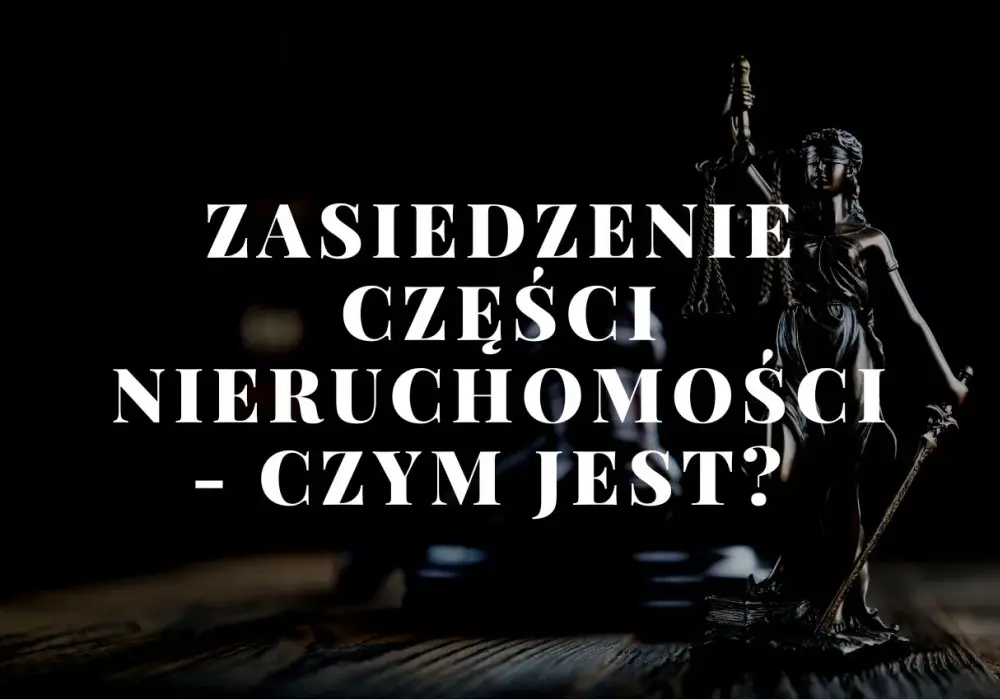Czy można zasiedzieć część nieruchomości? Poznaj kluczowe informacje