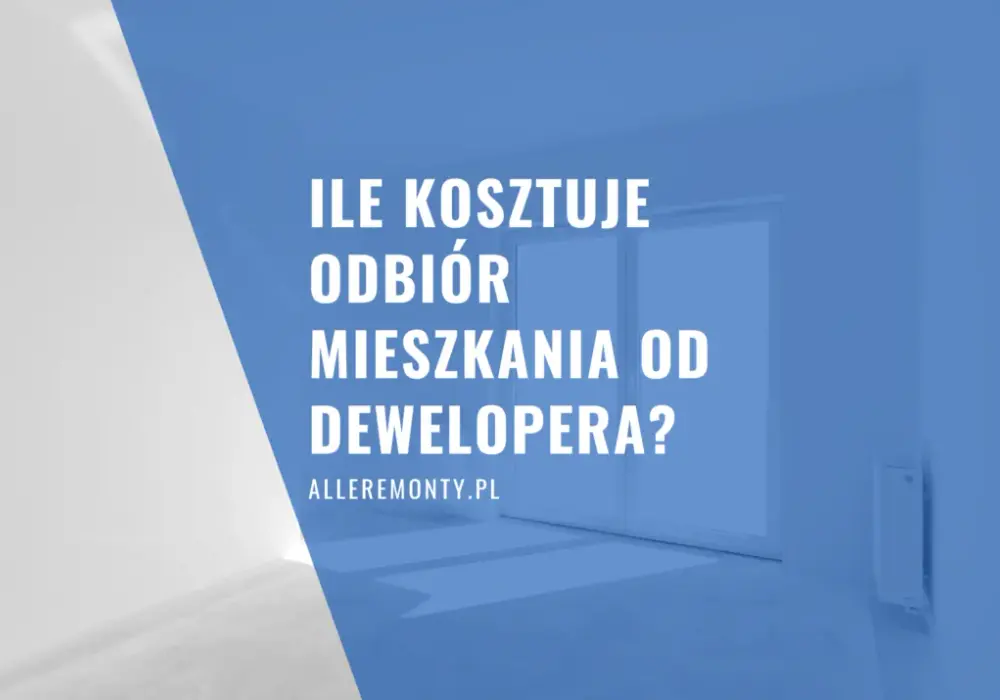 Ile kosztuje odbiór mieszkania? Zobacz, co wpływa na cenę i oszczędności
