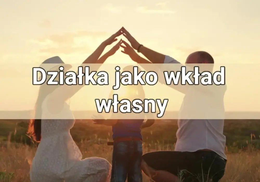Czy działka może być wkładem własnym? Sprawdź zasady i ograniczenia