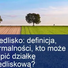 Działka siedliskowa - kto może kupić i jakie są ograniczenia?