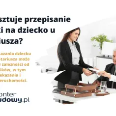 Ile kosztuje przepisanie domu i działki u notariusza? Dowiedz się, jakie czynniki wpływają na koszt przekazania nieruchomości dziecku.