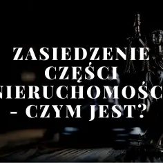 Czy można zasiedzieć część nieruchomości? Poznaj kluczowe informacje