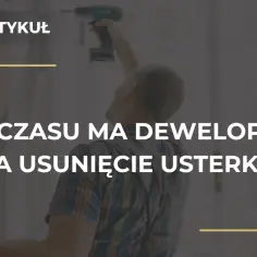 Ile czasu ma deweloper na usunięcie usterki? Poznaj swoje prawa