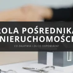 Rola pośrednika nieruchomości: co załatwia i za co odpowiada? Klucze, dom i umowa.