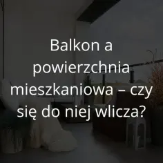 Czy balkon wlicza się do powierzchni mieszkania? Oto ważne informacje
