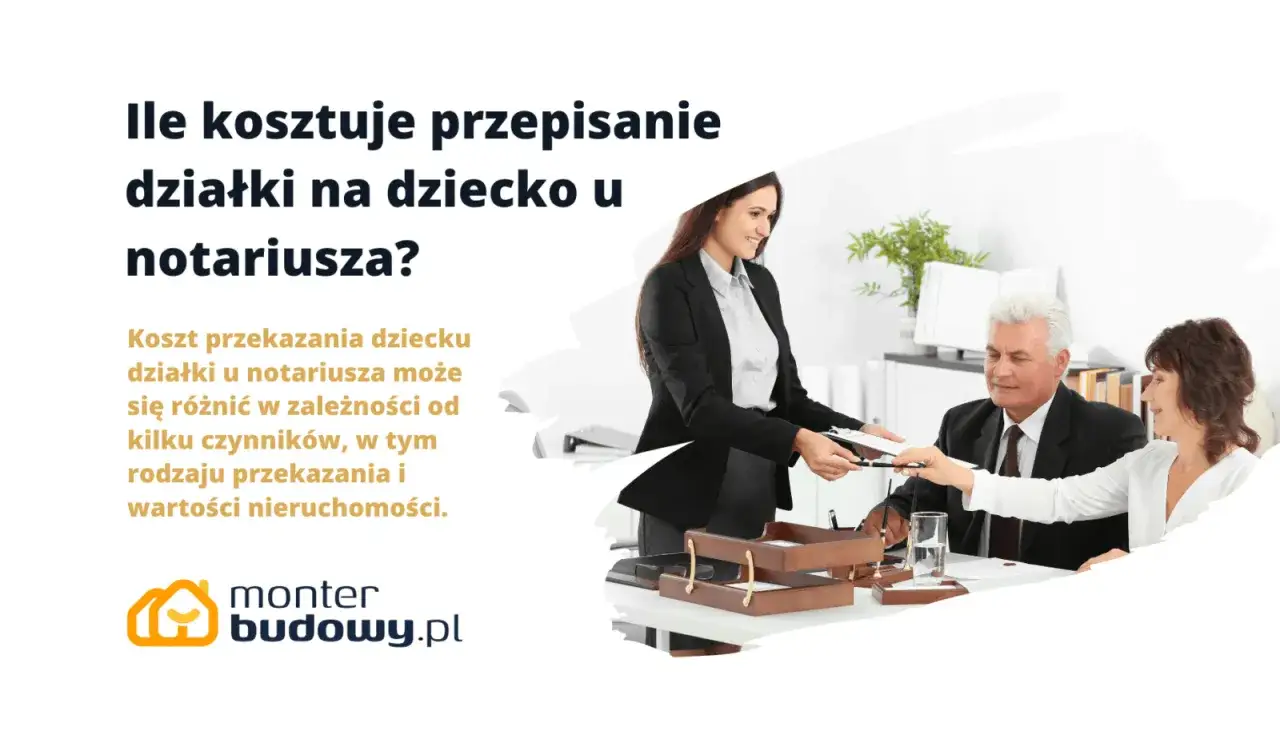 Ile kosztuje przepisanie domu i działki u notariusza? Dowiedz się, jakie czynniki wpływają na koszt przekazania nieruchomości dziecku.
