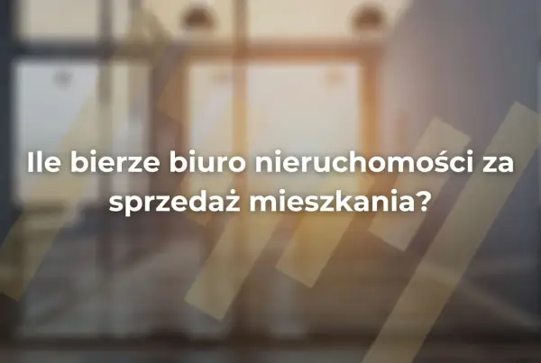 Ile bierze biuro nieruchomości za sprzedaż mieszkania? Sprawdź prowizje!